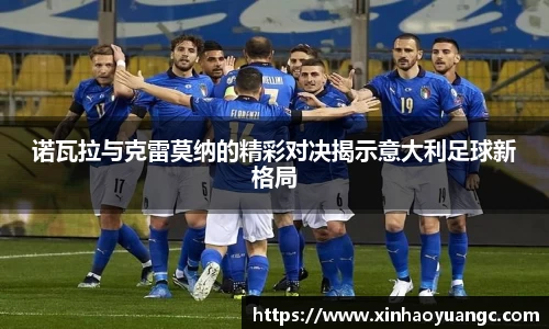 诺瓦拉与克雷莫纳的精彩对决揭示意大利足球新格局